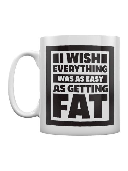 I Wish Everything Was As Easy As Getting Fat
