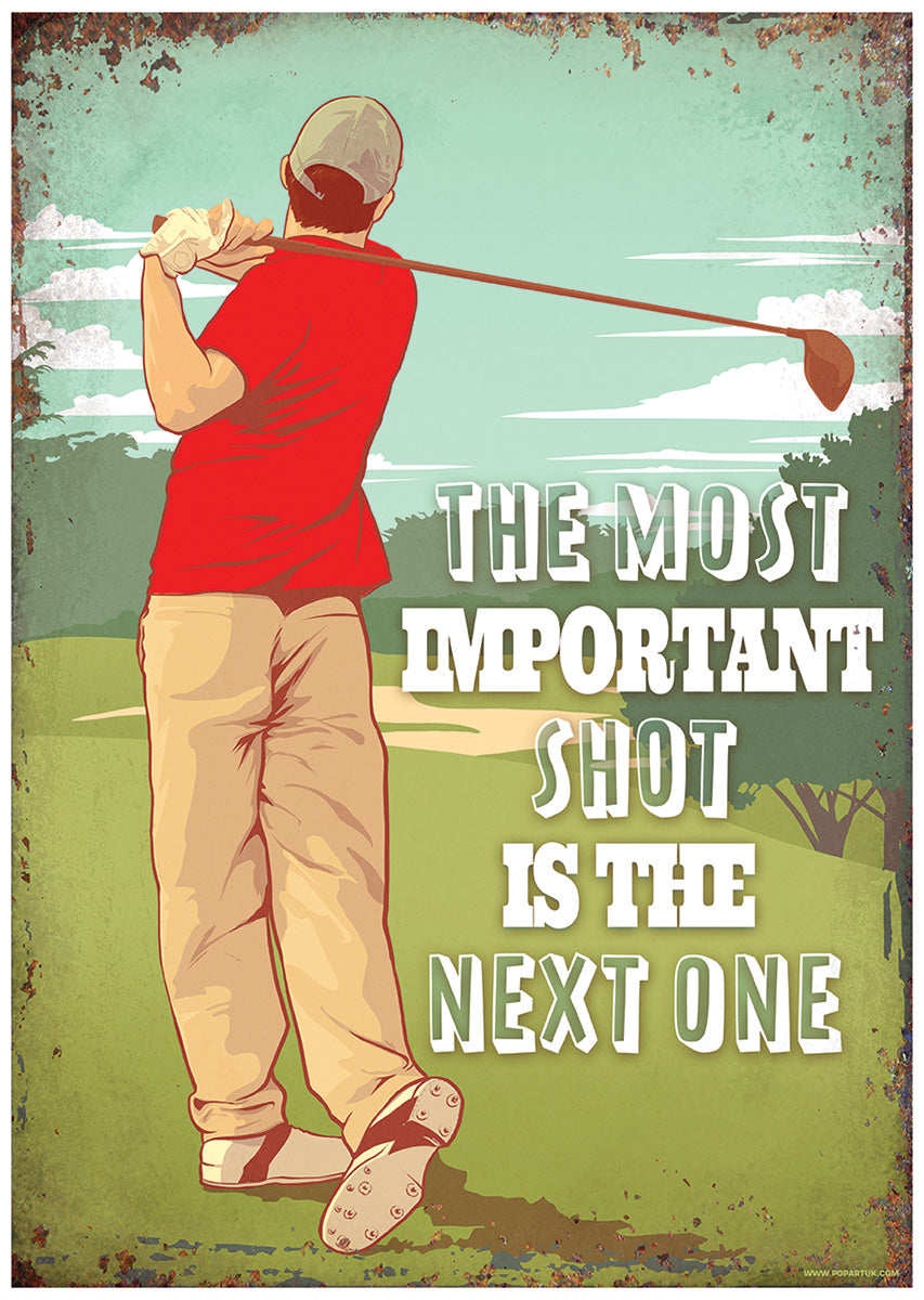 The Most Important Shot Is The Next One Golf
